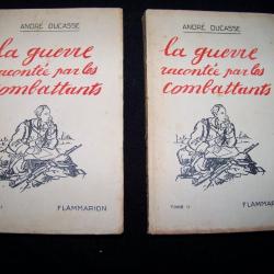 La Guerre racontée par les combattants ..Tome I et II .. André Ducasse .. Flammarion 250 et 292 page