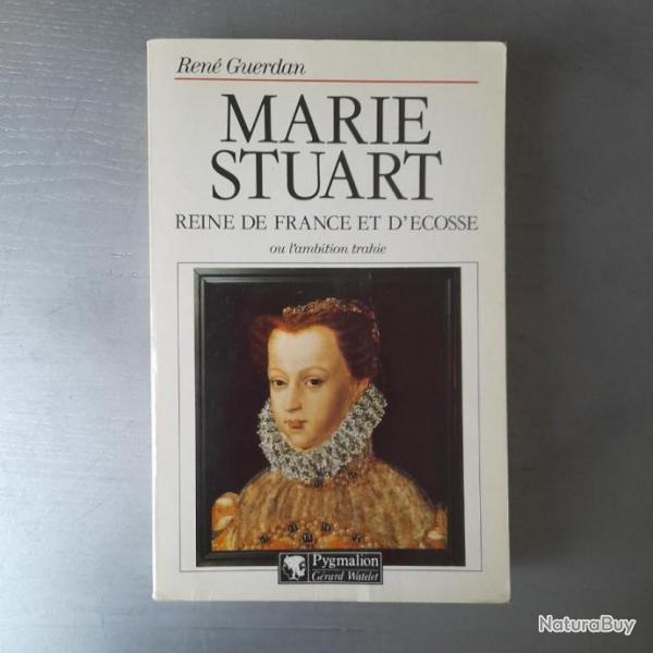 Marie Stuart, reine de France et d'Ecosse ou L'ambition trahie