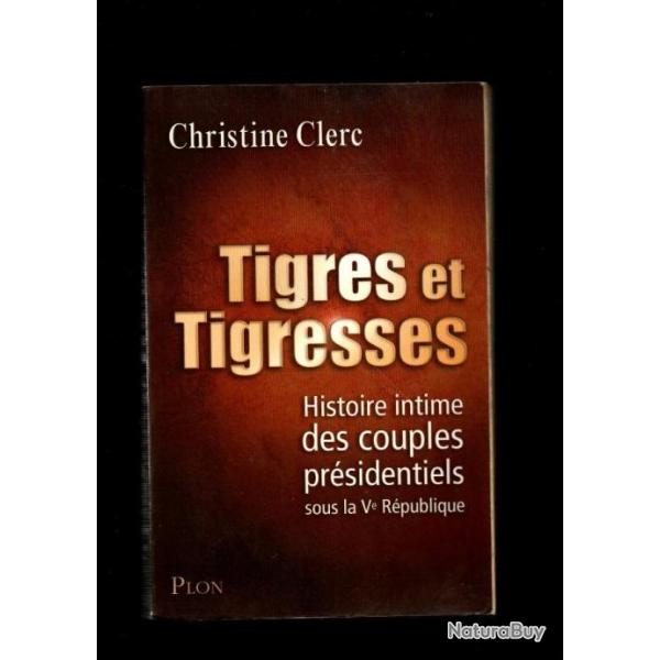 tigres et tigresses histoire intime des couples prsidentiels sous la Ve rpublique christine clerc