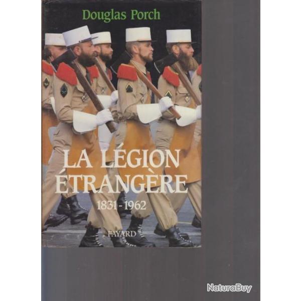 La Lgion trangre 1831-1962. Douglas Porch. Fayard. 844 pages. 15,50 X 24,50 cm. Couverture