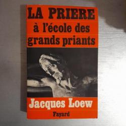 La Prière à l'école des grands priants Jacques Loew