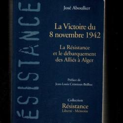 La Victoire de 8 novembre 1942: La Résistance et le débarquement des Alliés à Alger josé aboulker