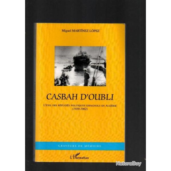 Casbah d'oubli: l'exil des rfugis politiques espagnols en Algrie (1939-1962) de miguel martinez-l