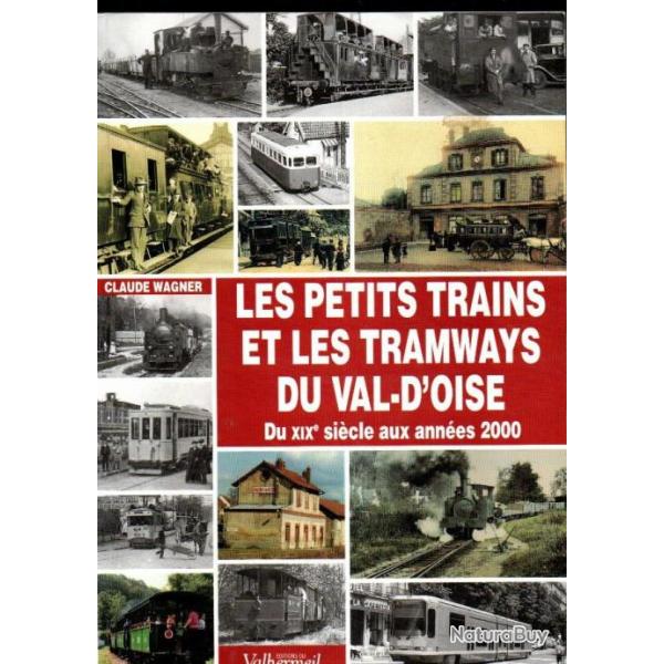 Les petits trains et les tramways du Val-d'Oise : du XIXe sicle aux annes 2000 De Claude Wagner ch