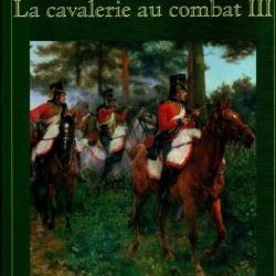 la cavalerie au combat volume 3 , premier empire , la glorieuse épopée de napoléon