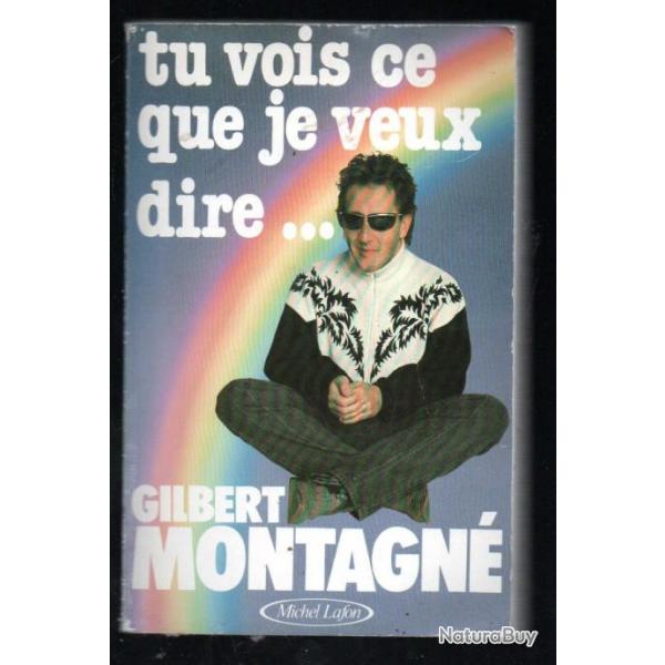 tu vois ce que je veux dire... de gilbert montagn