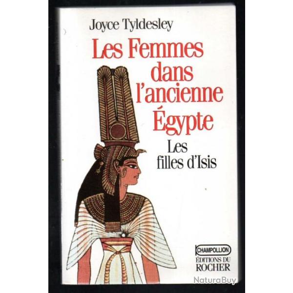 les femmes dans l'ancienne gypte les filles d'isis de joyce tyldesley gypte ancienne