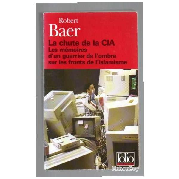 la chute de la cia les mmoires d'un guerrier de l'ombre sur les fronts de l'islamisme de robert bae