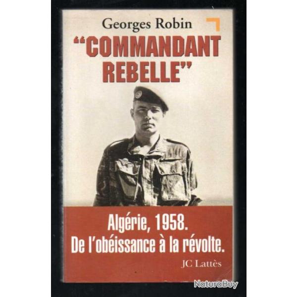 commandant rebelle de georges robin , algrie 1958 de l'obissance  la rvolte , indochine, suez ,