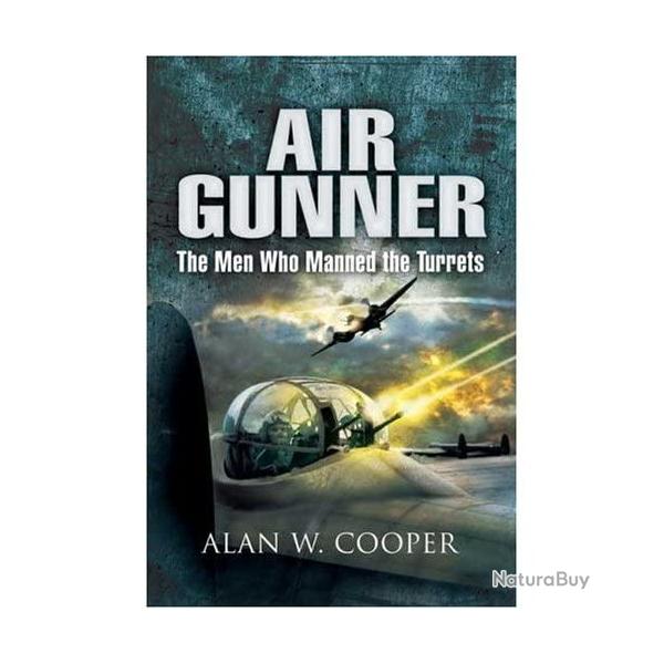 Air Gunner: The Men Who Manned the Turrets