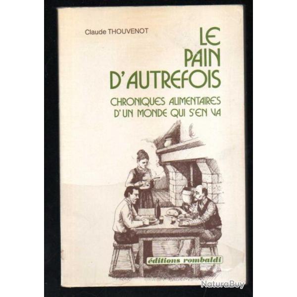 le pain d'autrefois chroniques alimentaires d'un monde qui s'en va de claude thouvenot