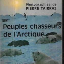 Peuples chasseurs de l'arctique.par roger frison roche photographies de pierre tairraz grand format