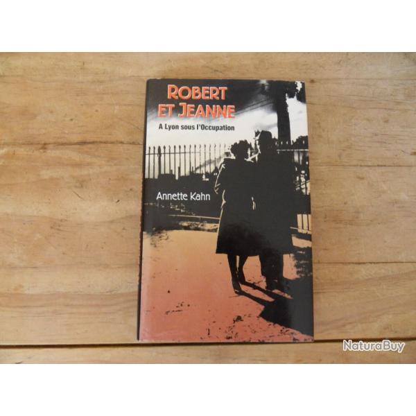 ROBERT ET JEANNE * A Lyon sous l'occupation * DE ANNETTE KAHN *