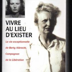 vivre au lieu d'exister la vie exceptionnelle de berty albrecht compagnon de la libération pa mireil