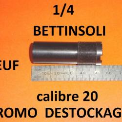 1/4 choke NEUF fusil BETTINSOLI calibre 20 longueur 51.90 mm - VENDU PAR JEPERCUTE (D24F37)