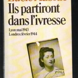 Ils partiront dans l'ivresse lyon mai 1943, londres février 1944. Lucie Aubrac.résistance