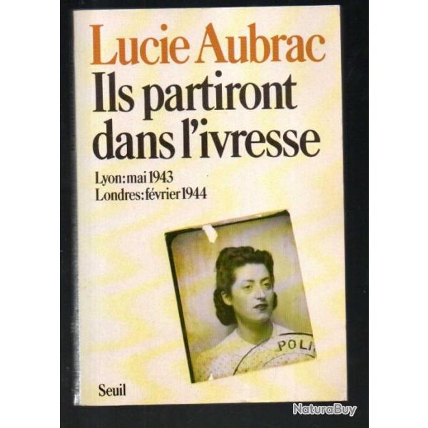 Ils partiront dans l'ivresse lyon mai 1943, londres fvrier 1944. Lucie Aubrac.rsistance