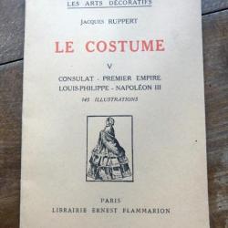 Le costume tome V, consulat, premier empire, Louis-Philippe, Napoléon III - Jacques Ruppert 1958