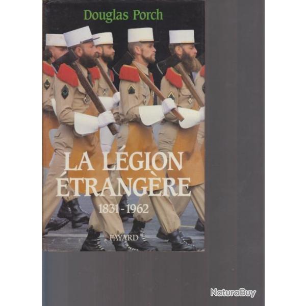 La Lgion trangre 1831-1962. Douglas Porch. Fayard. 844 pages. 15,50 X 24,50 cm. 1,600 kg. Couvert