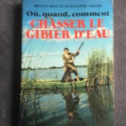 OU, QUAND, COMMENT CHASSER LE GIBIER D'EAU - BRUNO BINI & RODOLPHE GRASSI - 1987 - CHASSE