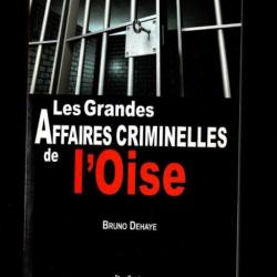 les grandes affaires criminelles de l'oise de 1784 à 1983 de bruno dehaye , 200 affaires isariennes