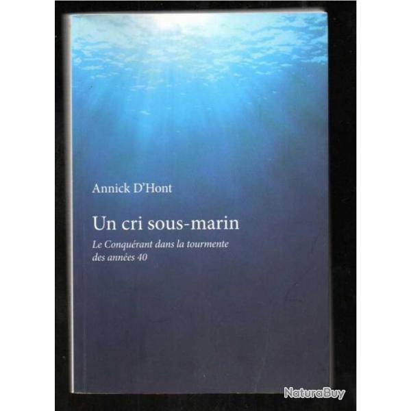 un cri sous-marin, le conqurant dans la tourmente des annes 40 de annick d'hont