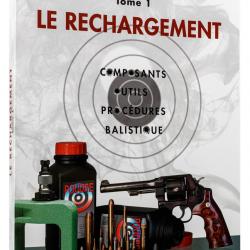 Manuel de rechargement Tome 1: LE RECHARGEMENT, COMPOSANTS, OUTILS, PROCÉDURES, BALISTIQUE