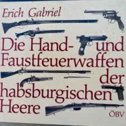 Die Hand- und Faustfeuerwaffen der habsburgischen Heere, par Gabriel, Erich