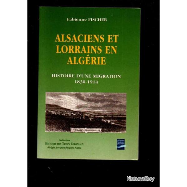 Alsaciens et Lorrains en Algrie histoire d'une migration 1830-1914 fabienne fischer