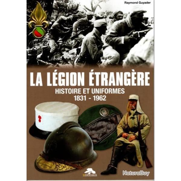 La lgion trangre - histoire et uniformes 1831  1962 Auteur : Raymond Guyader