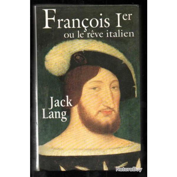 franois Ier ou le rve italien. par Jack lang. renaissance