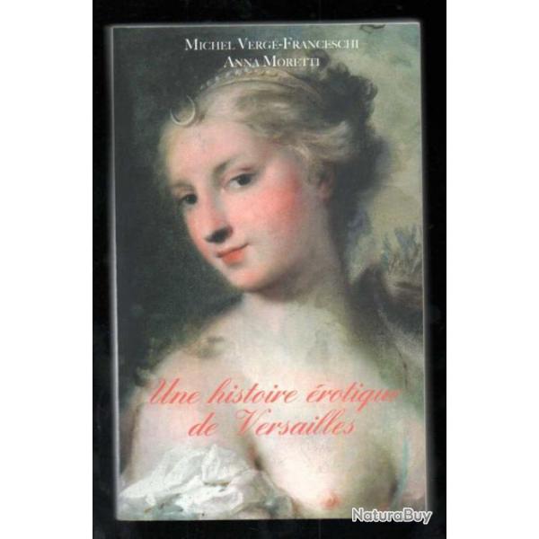 Une histoire rotique de Versailles: (1661-1789) de michel verg franceschi et anna moretti