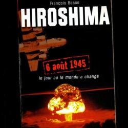 hiroshima 6 aout 1945 le jour ou le monde a changé de françois besse