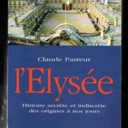 l'élysée histoire secrète et indiscrète des origines à nos jours de claude pasteur