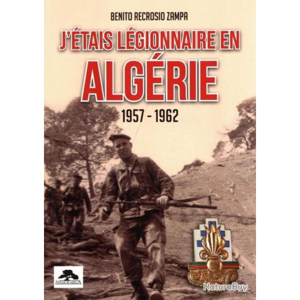 J'ETAIS LEGIONNAIRE EN ALGERIE 1957-1962