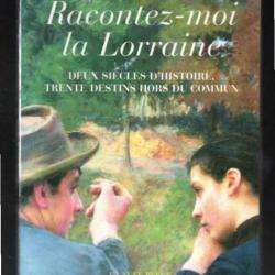 racontez-moi la lorraine deux siècles d'histoire trente destins hors du commun de roland erbstein