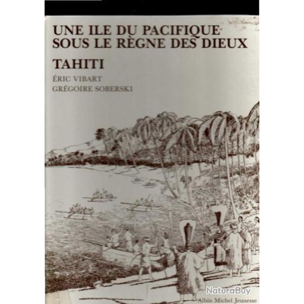 Une le du Pacifique sous le rgne des dieux : Tahiti d'ric vibart et grgoire soberski