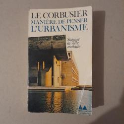 Le Corbusier - Manière de penser l'urbanisme, soigner les villes malades et les tarés qui y habitent