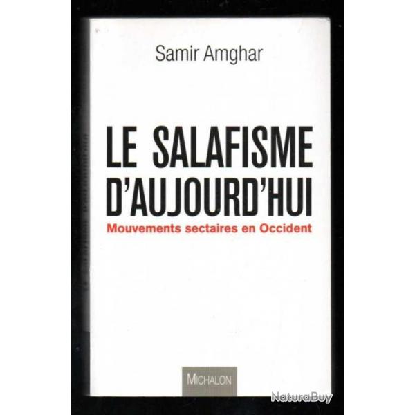 le salafisme d'aujourd'hui mouvements sectaires en occident de samir amghar