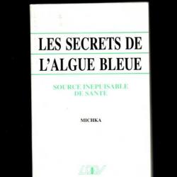 les secrets de l'algue bleue source inépuisable de santé par michka , spiruline