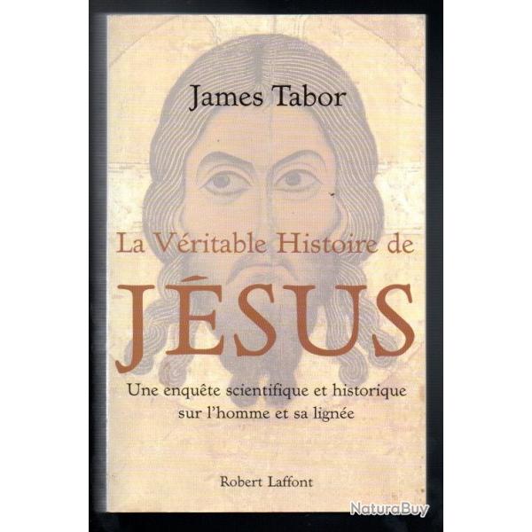 la vritable histoire de jesus , une enqute scientifique et historique sur l'homme de james tabor
