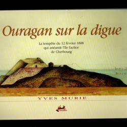 Ouragan sur la digue: la tempête du 12 février 1808 qui anéantit l'île factice de Cherbourg murie y.