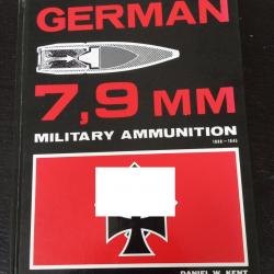 livre German 7.9mm Military Ammunition 1888-1945 Edité par Daniel W. Kent, Ann Arbor, U.S.A, 1990