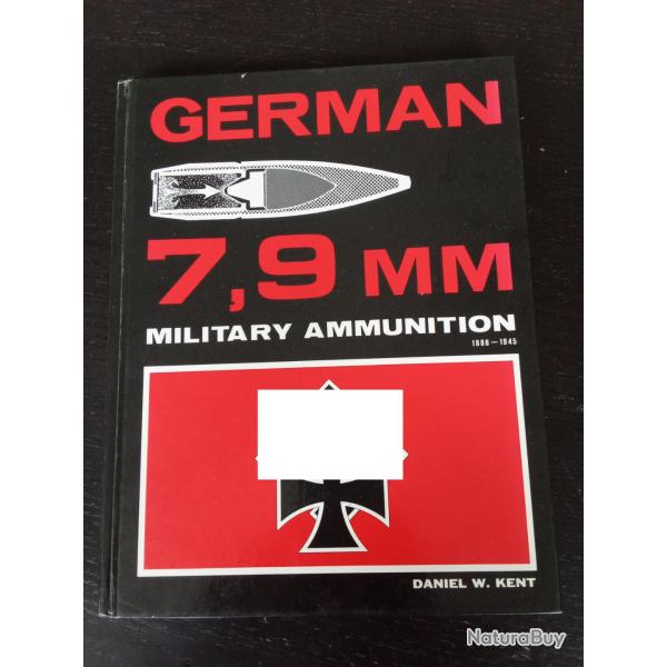 livre German 7.9mm Military Ammunition 1888-1945 Edit par Daniel W. Kent, Ann Arbor, U.S.A, 1990