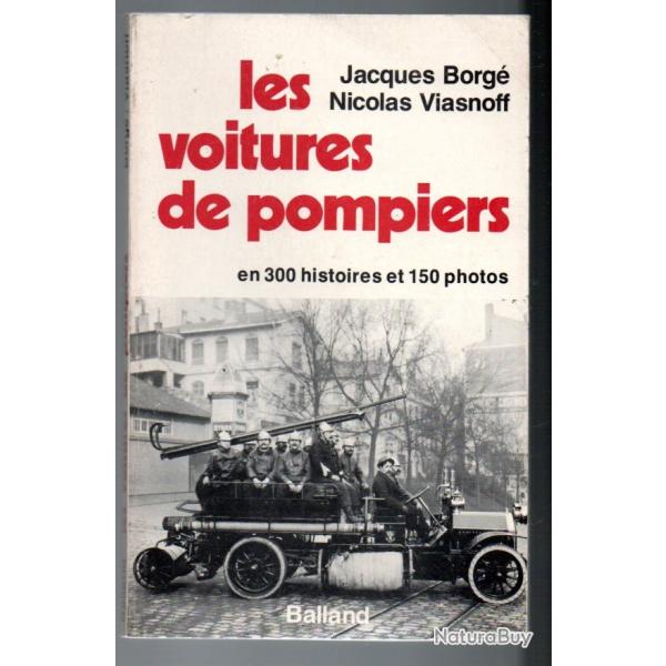 les voitures de pompiers en 300 histoires et 150 photo jacques borg nicolas viasnoff