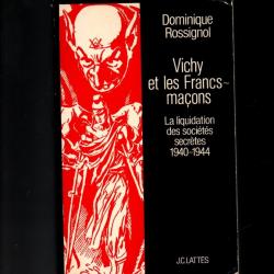 Vichy et les Francs-maçons: La liquidation des sociétés secrètes, 1940-1944 dominique rossignol