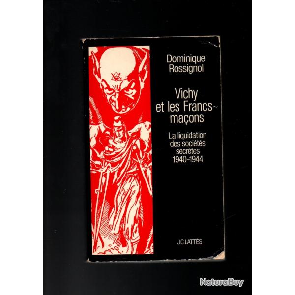 Vichy et les Francs-maons: La liquidation des socits secrtes, 1940-1944 dominique rossignol