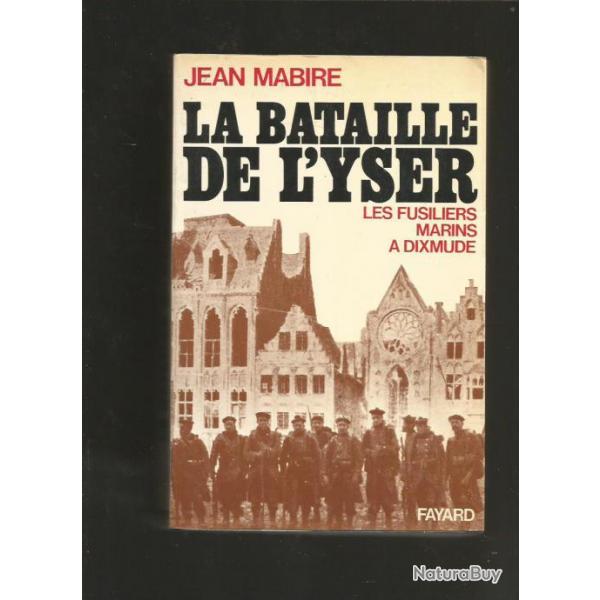 La Bataille de l'Yser. Les fusilliers marins  Dixmude par jean mabire Guerre 1914-1918.
