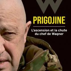W PRIGOJINE - L'ASCENSION ET LA CHUTE DU CHEF DE WAGNER
