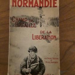 Normandie champ de bataille de la libération / André  Guérin etMiche Saintmont/